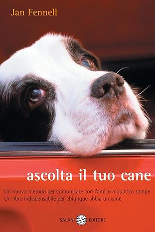 Ascolta il tuo cane. Un nuovo metodo per comunicare con l'amico a quattro zampe.